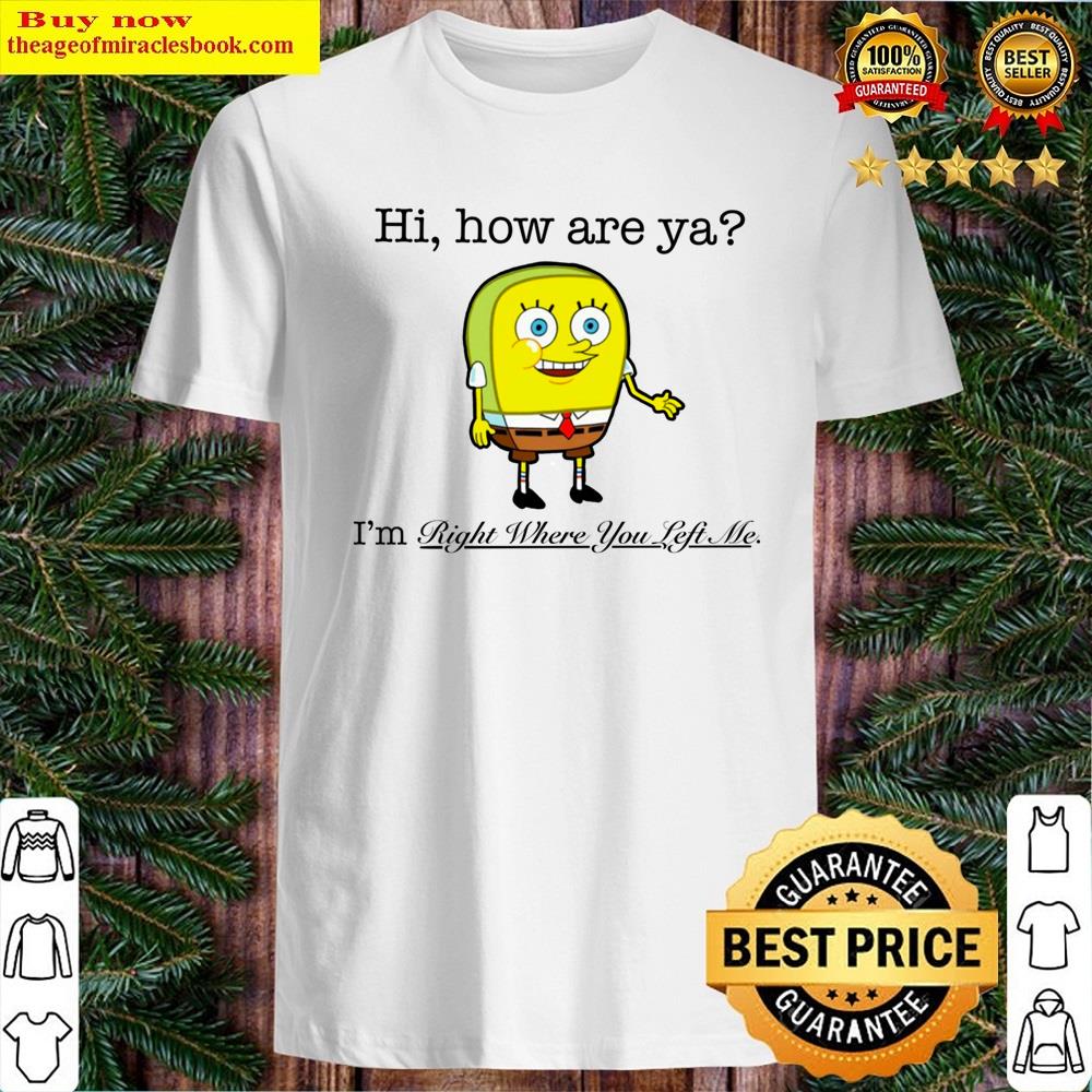 Normal Spongebob Right Where You Left Me Shirt