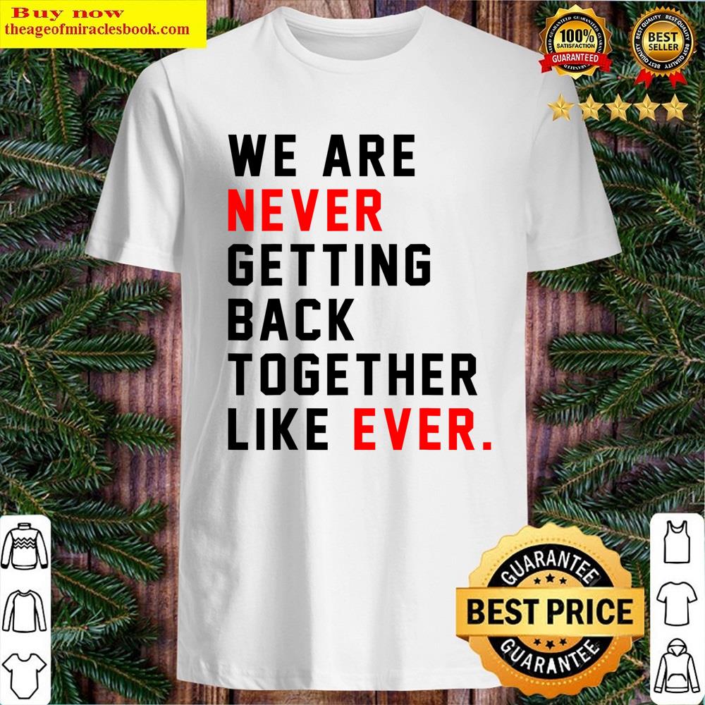 We Are Never Getting Back Together Like Ever For Men Shirt