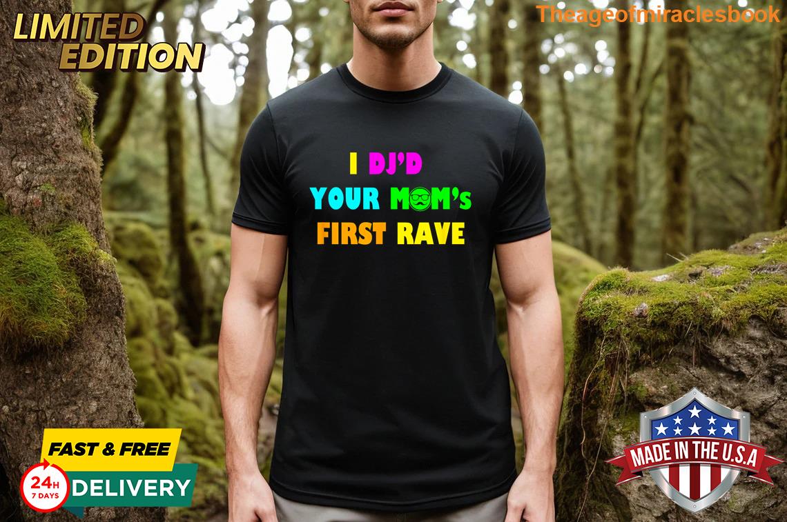 Exquisite I Dj’d Your Mom’s First Rave Printed T-shirt
