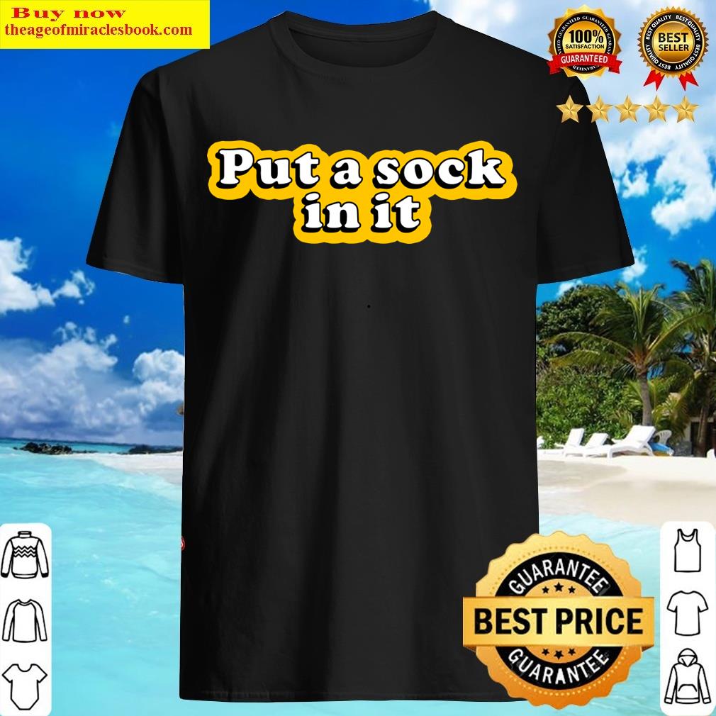 Put A Sock In It T-shirt