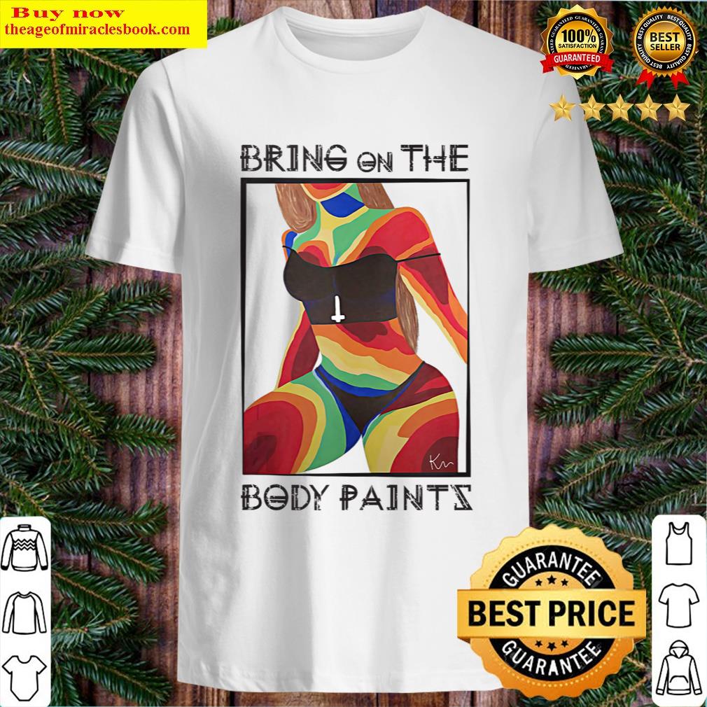 Bring On The Body Paints T-shirt