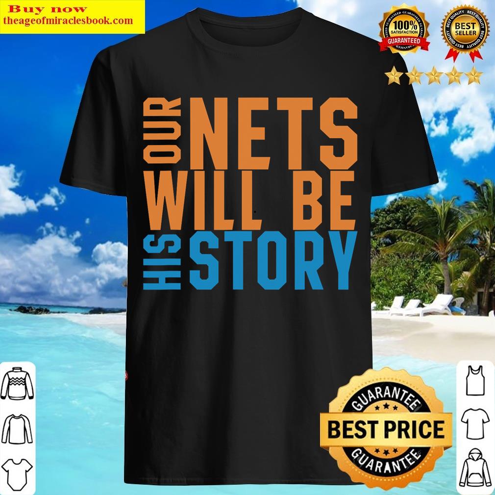 Our Nets Will Be His Story T-shirt
