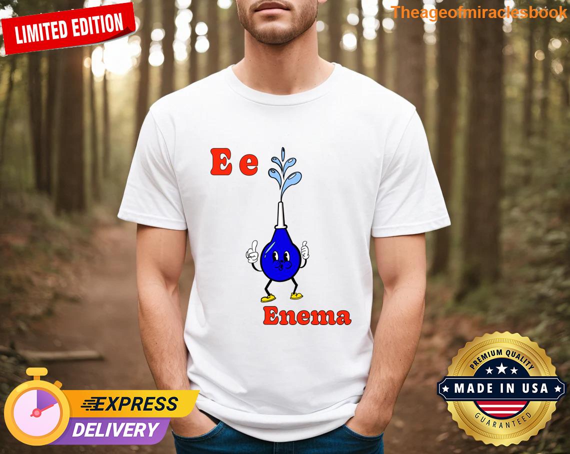 E Is For Enema T-shirt E Is For Enema T-shirt