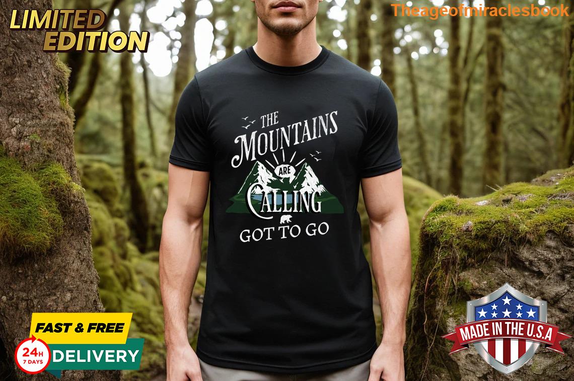 The Mountains Are Calling Got To Go T-shirt