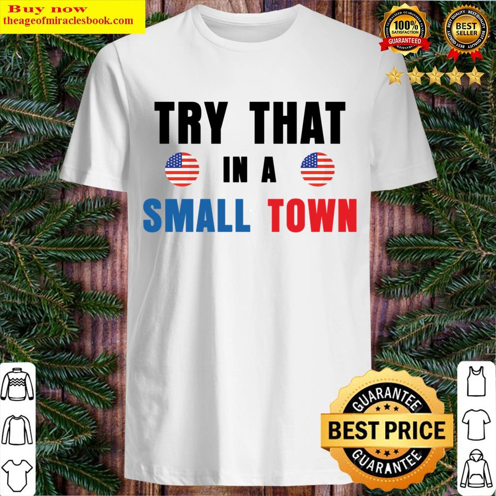 Try That In A Small Town T T-shirt