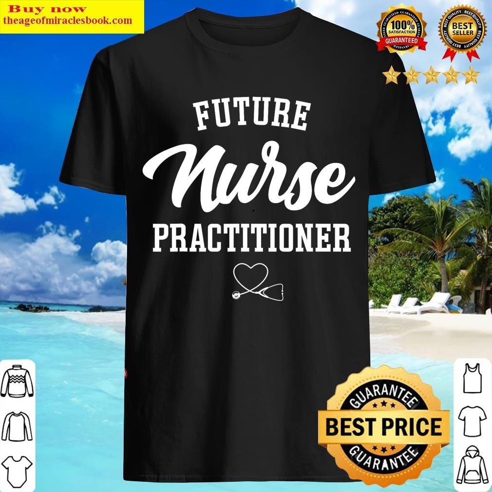 Future Nurse Practitioner Nurse Practitioner Student T-shirt