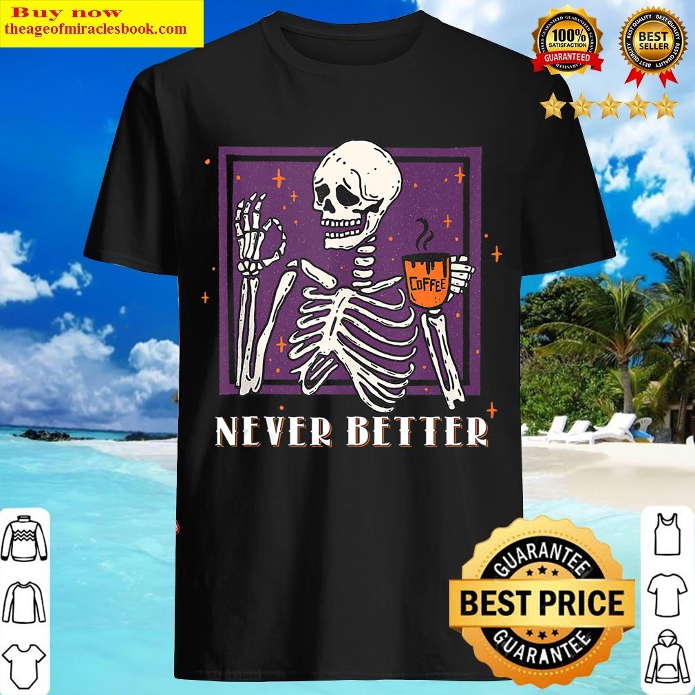 Halloweens For Men Never Better Skeleton Coffee T-shirt