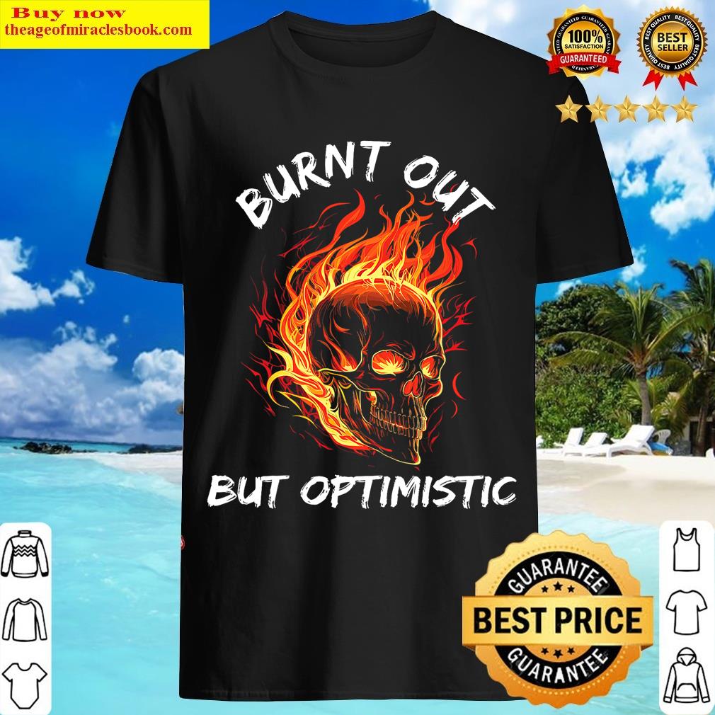 Burnt Skull Burnt Out But Optimistic T-shirt