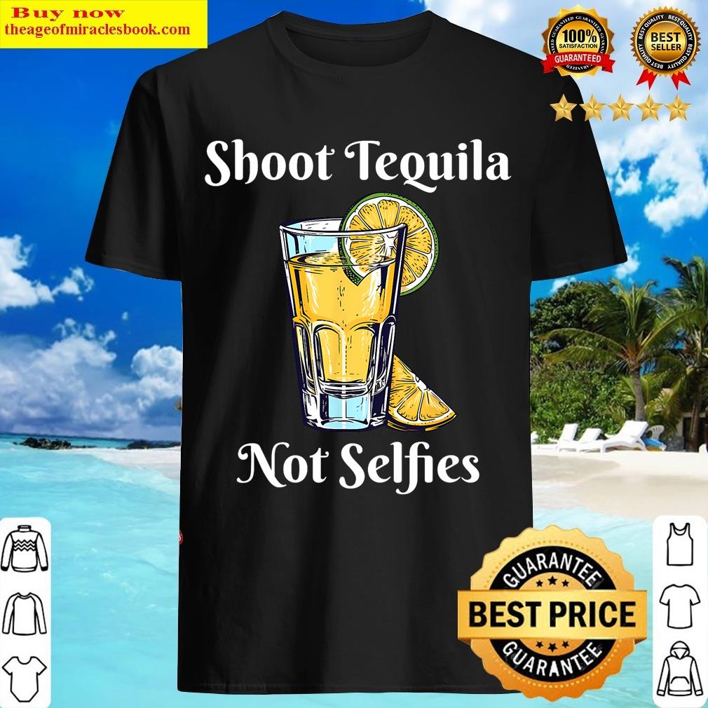 Shoot Tequila Not Selfies T-shirt