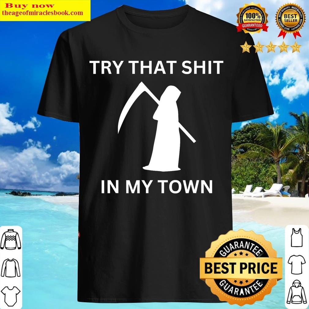 Try That Shit In My Town T-shirt