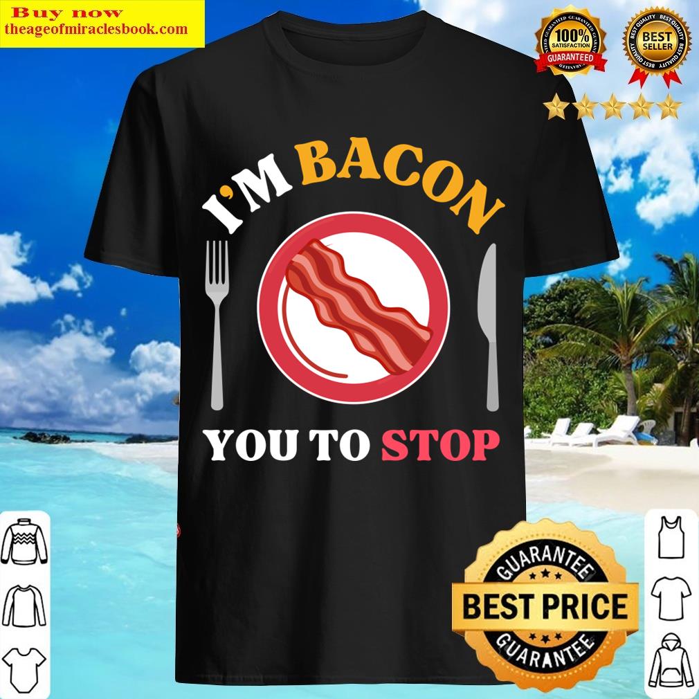 I’m Bacon You To Stop T-shirt