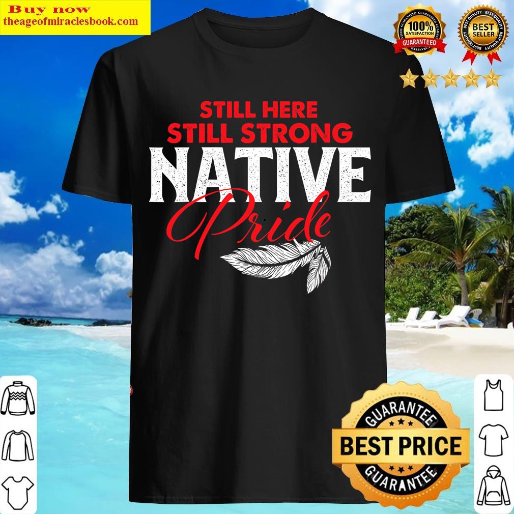 Still Here Still Strong Native American Indigenous Pride T-shirt
