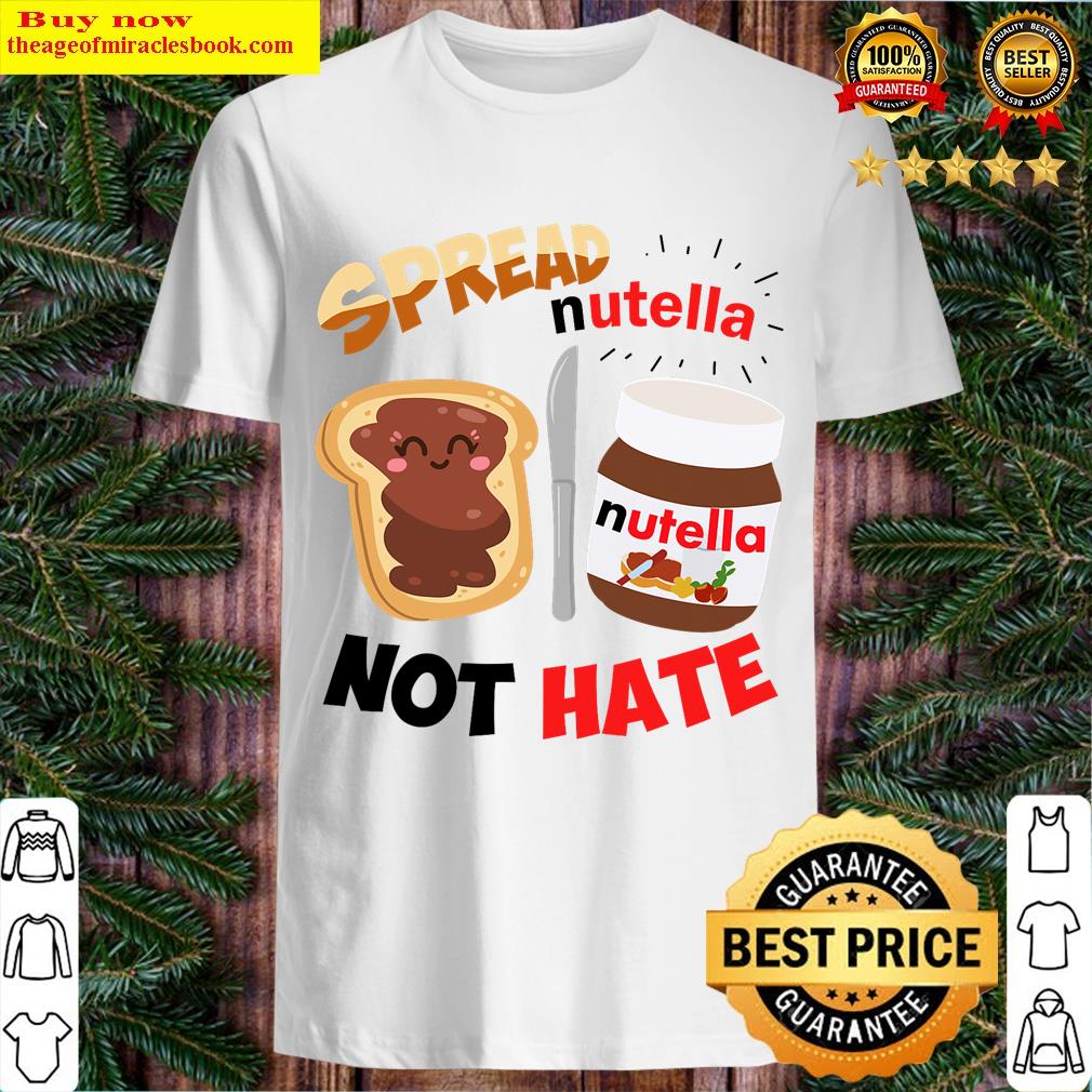 Funny Spread Nutella Not Hate Apparel T-shirt