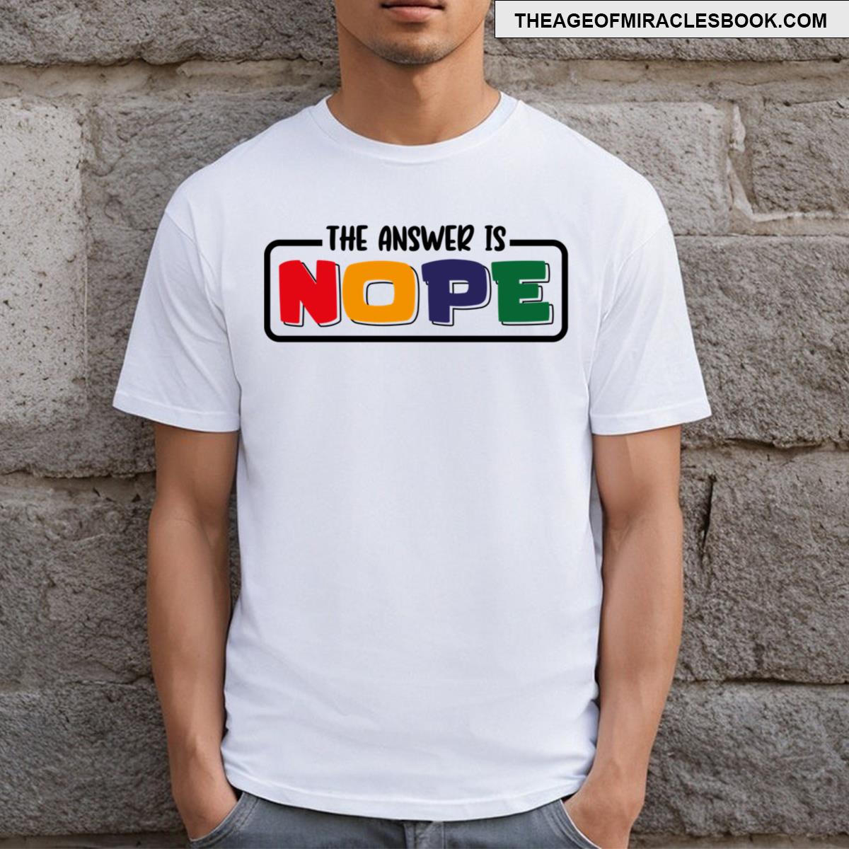 The Answer Is Nope T-shirt