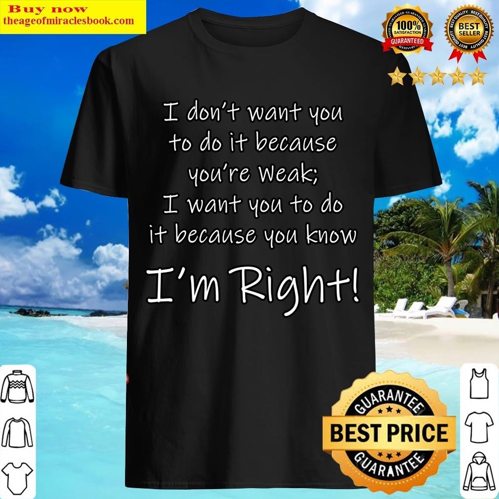 I’m Right! Funny Quote Funny Saying T-shirt