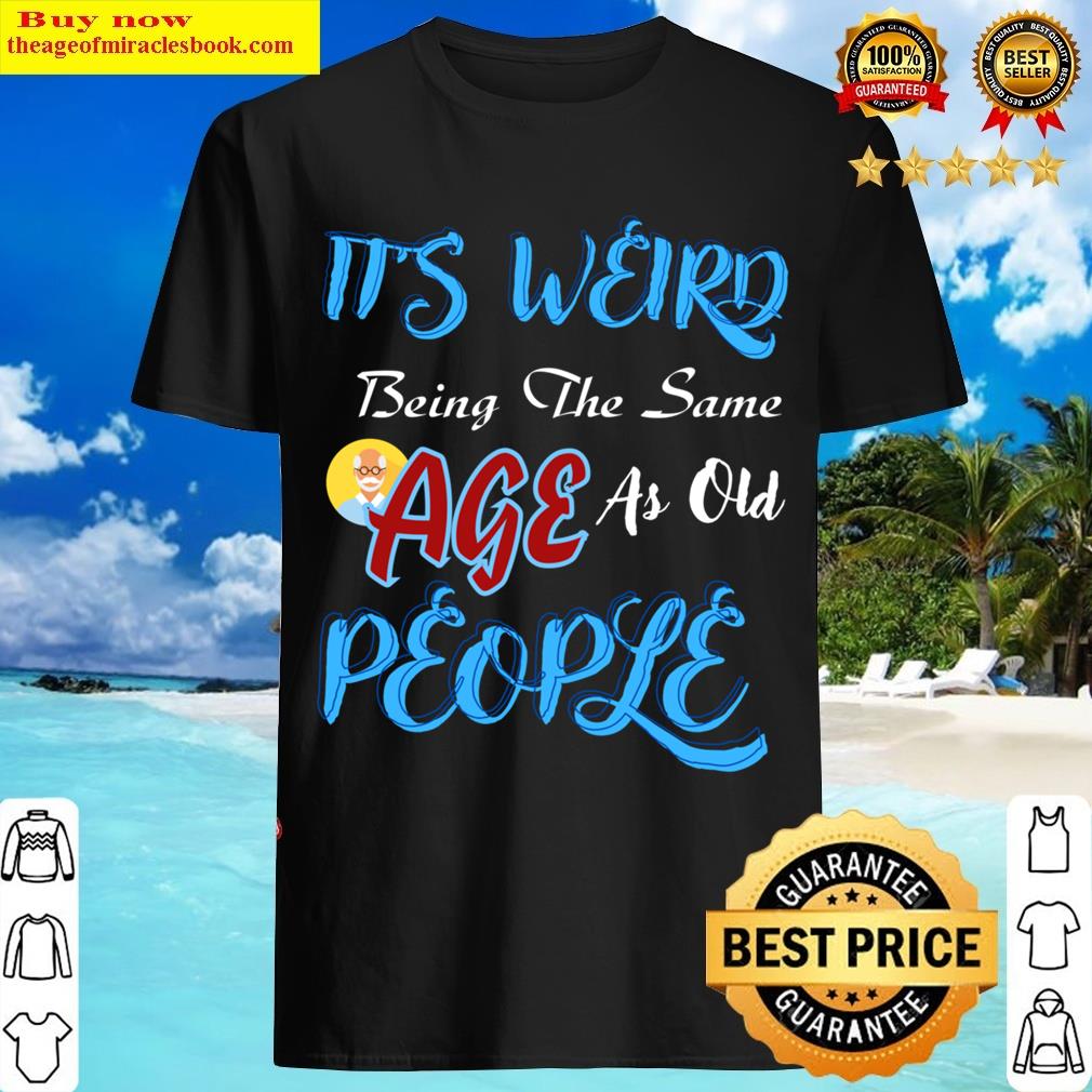 It’s Weird Being The Same Age As Old People Funny Essential T-shirt