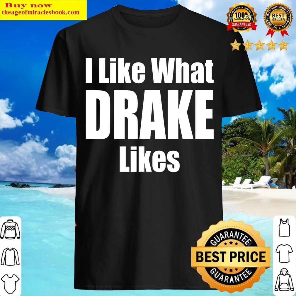 I Like What Drake Likes T-shirt