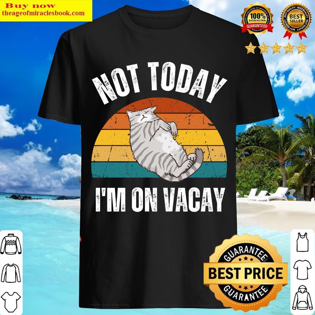 Cat Not Today I’m On Vacay T-shirt