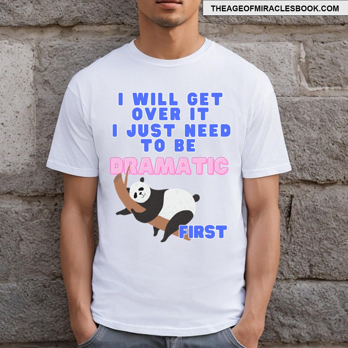 Funny Dramatic Panda I Will Get Over It I Just Need To Be Dramatic First T-shirt