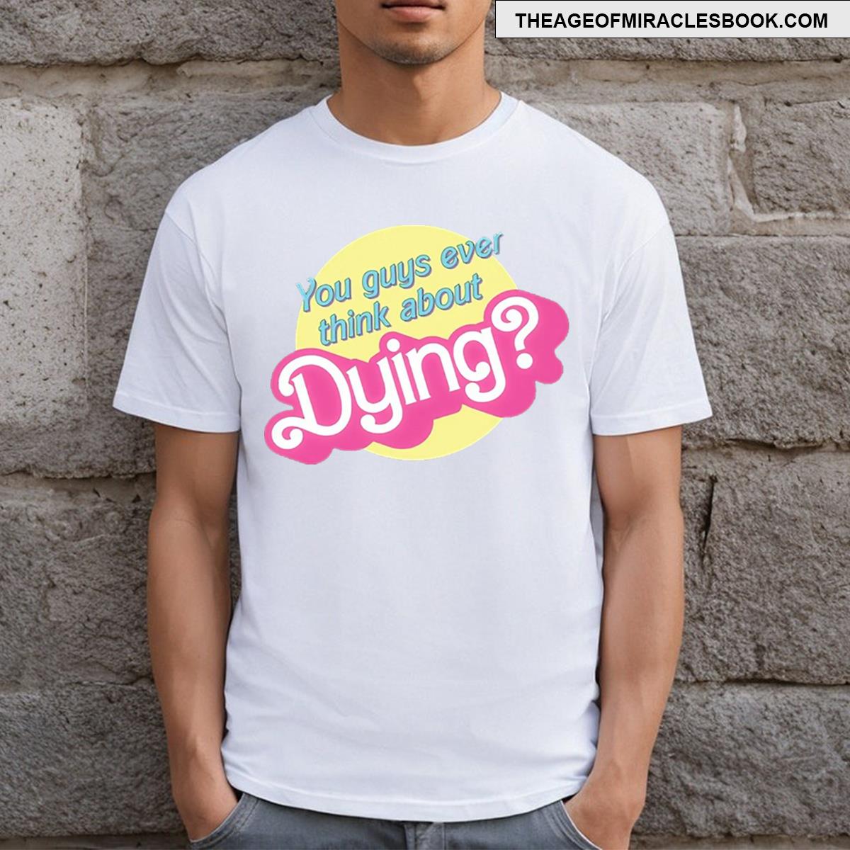 You Guys Ever Think About Dying T-shirt