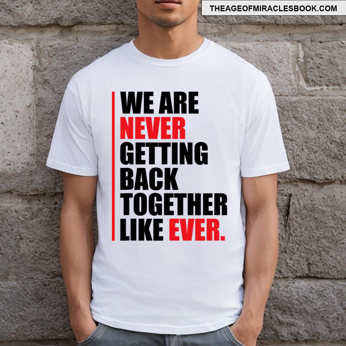 We Are Never Getting Back Together Like Ever Statement T-shirt
