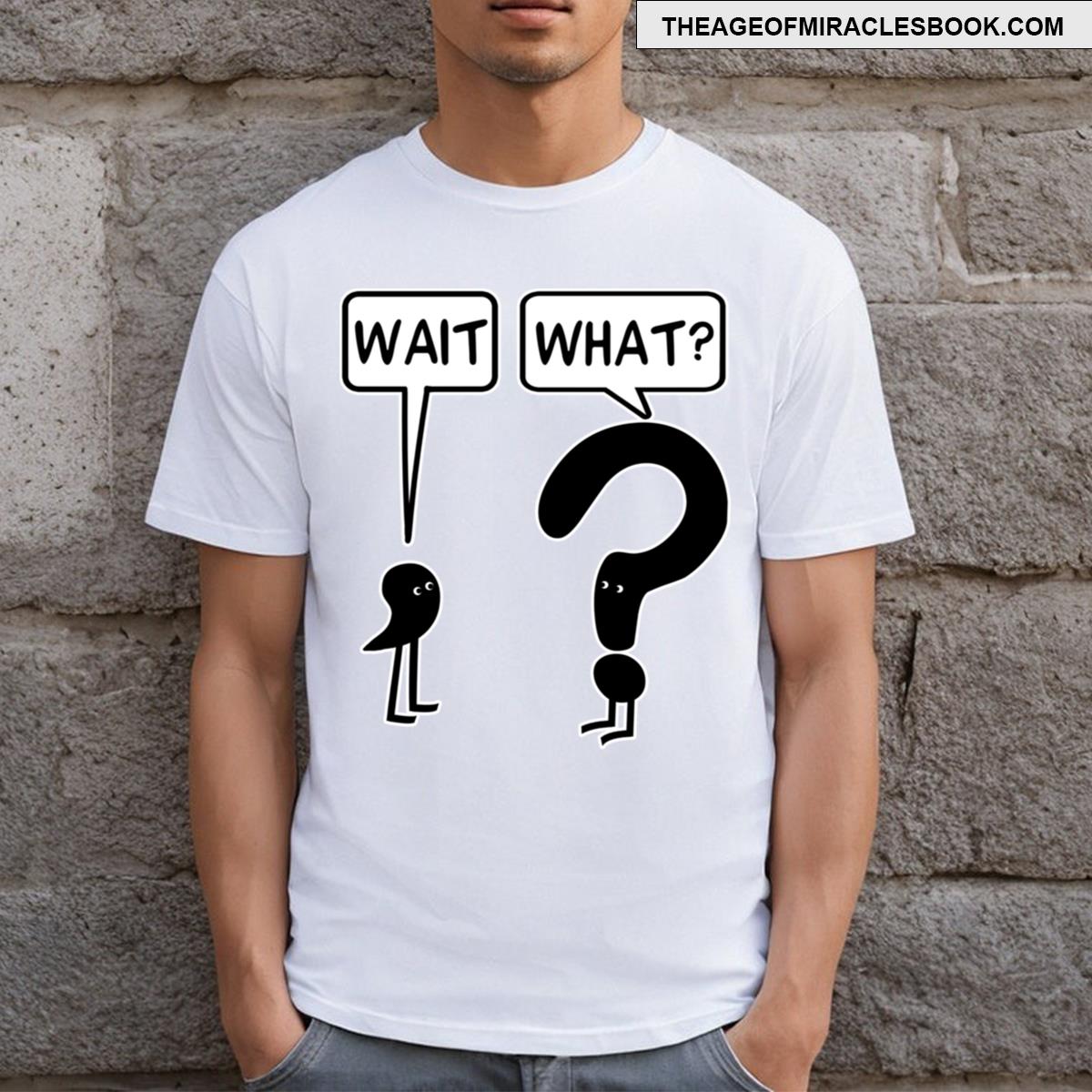 Wait What T-shirt