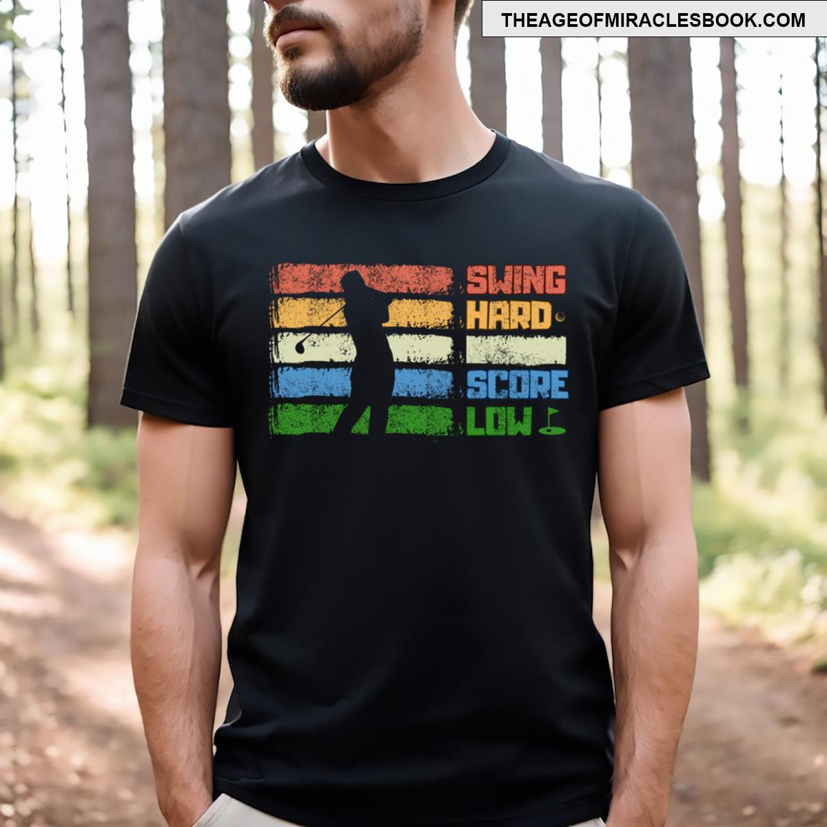 Swing Hard Score Low Golf Funny T-shirt