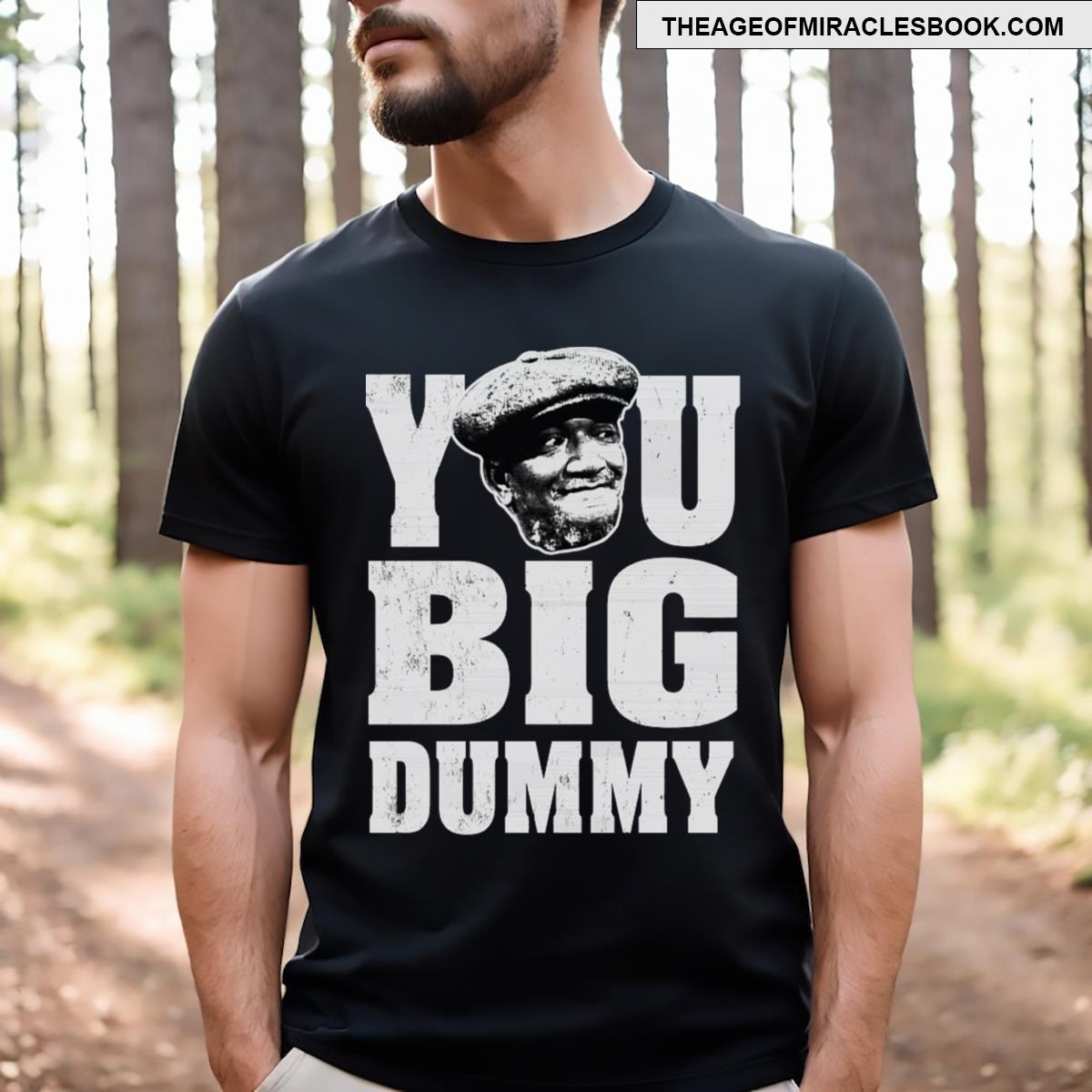 You Big Dummy T-shirt