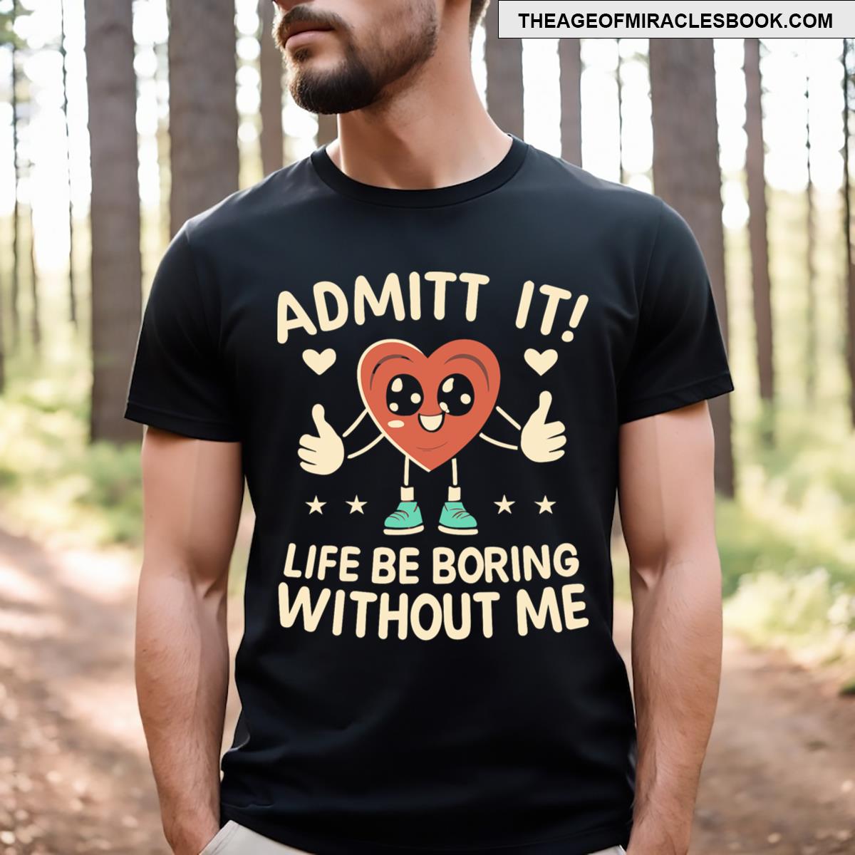 Admit It Life Would Be Boring Without Me Funny T-shirt