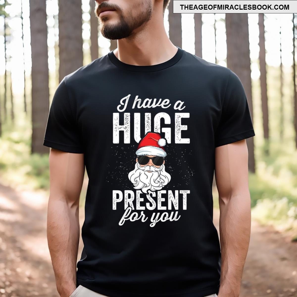I Have A Huge Present For You T-shirt