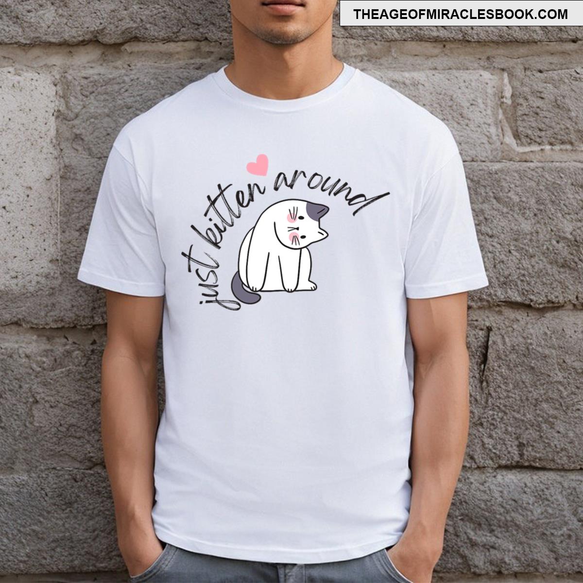 Just Kitten Around With Kitten T-shirt