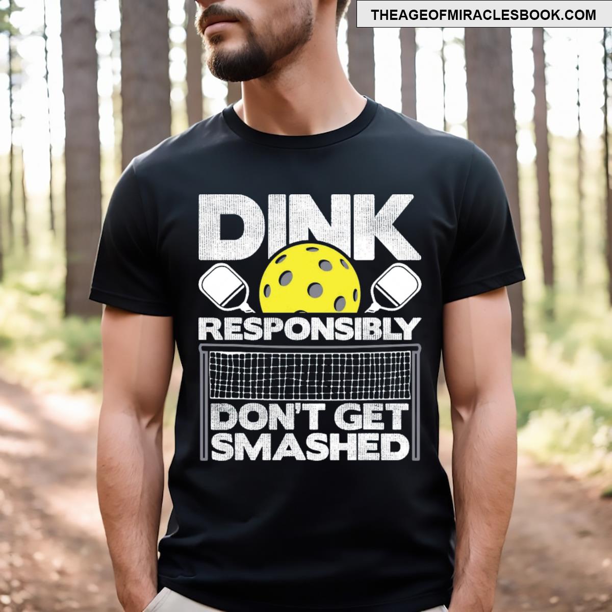 Dink Responsibly Don’t Get Smashed Pickleball Paddleball T-shirt