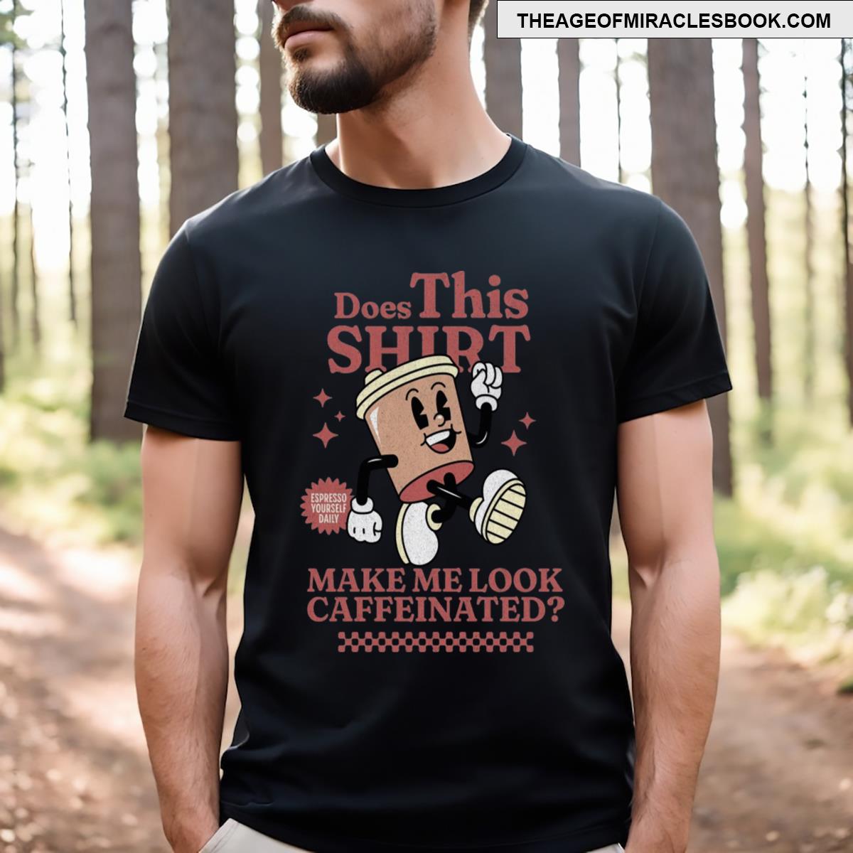 Does This Make Me Look Caffeinated Funny Coffee Addict T-shirt