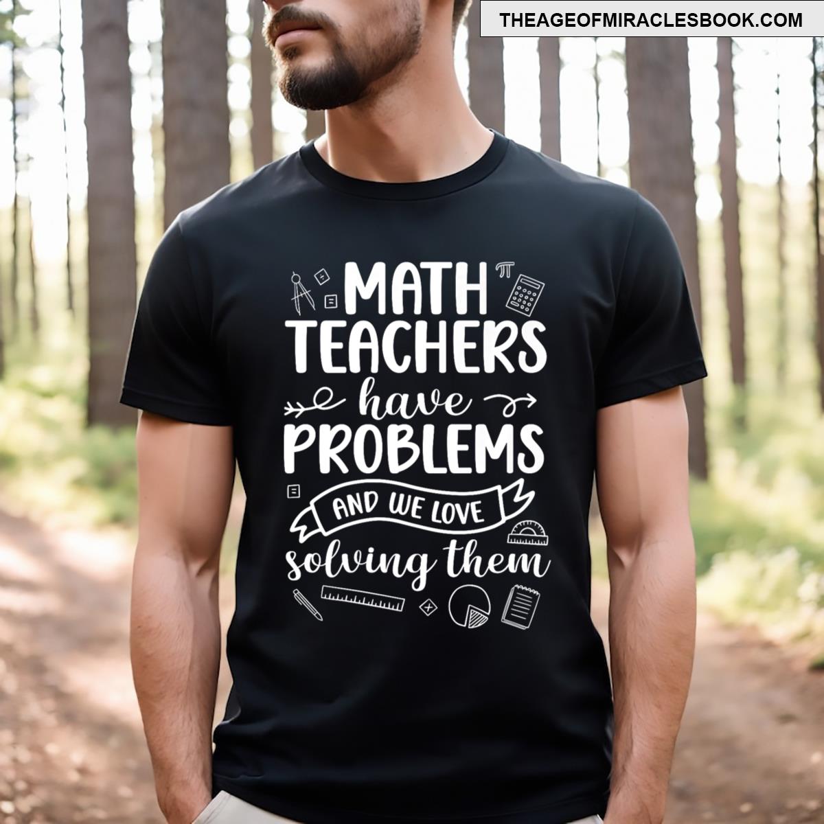 Funny Math Teachers Have Problems School Mathematics T-shirt