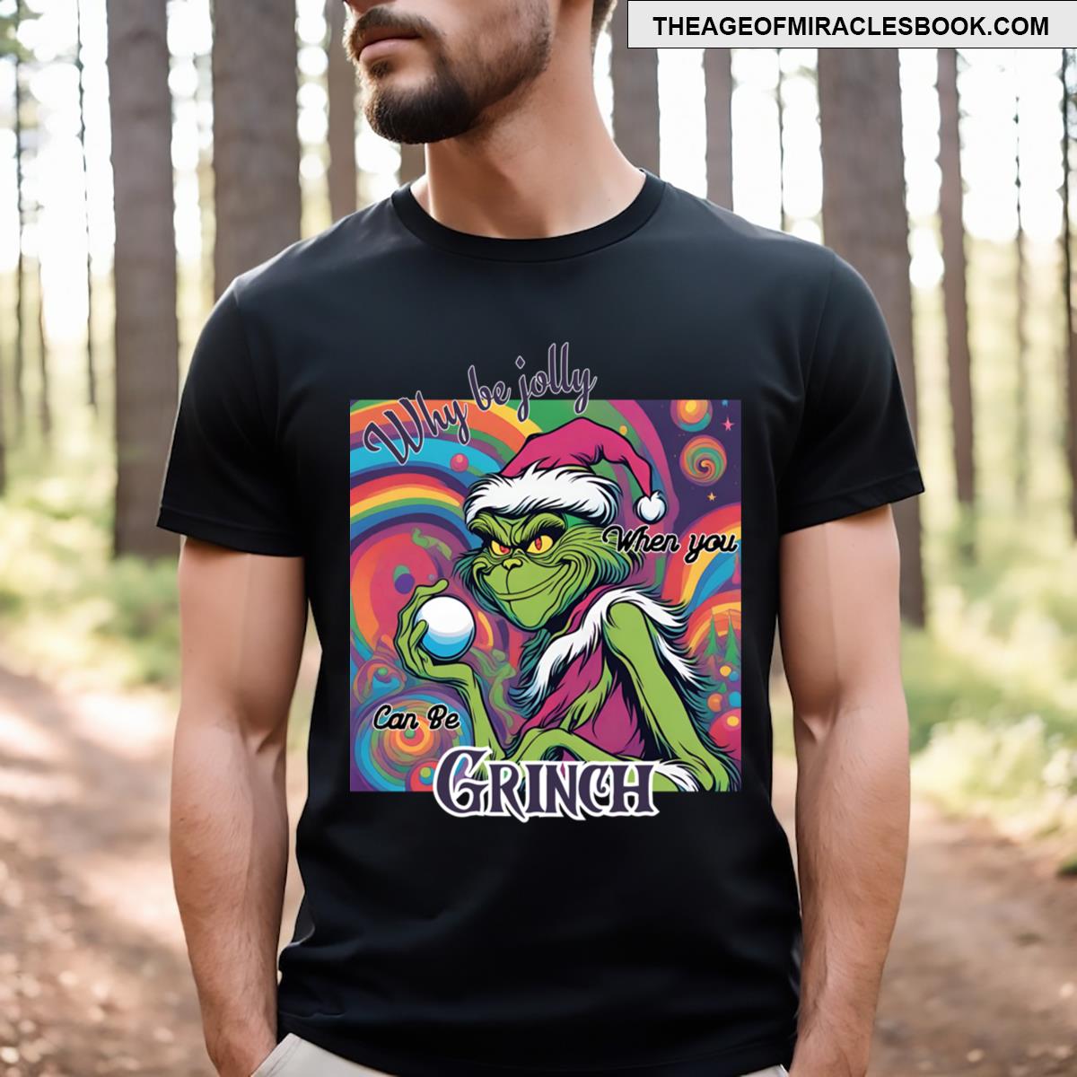 Why Be Jolly When You Can Be Grinch T-shirt
