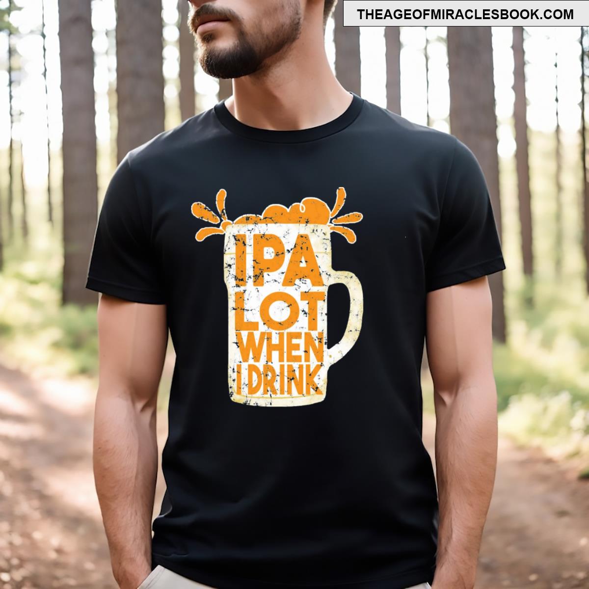 Ipa Lot When I Drink T-shirt