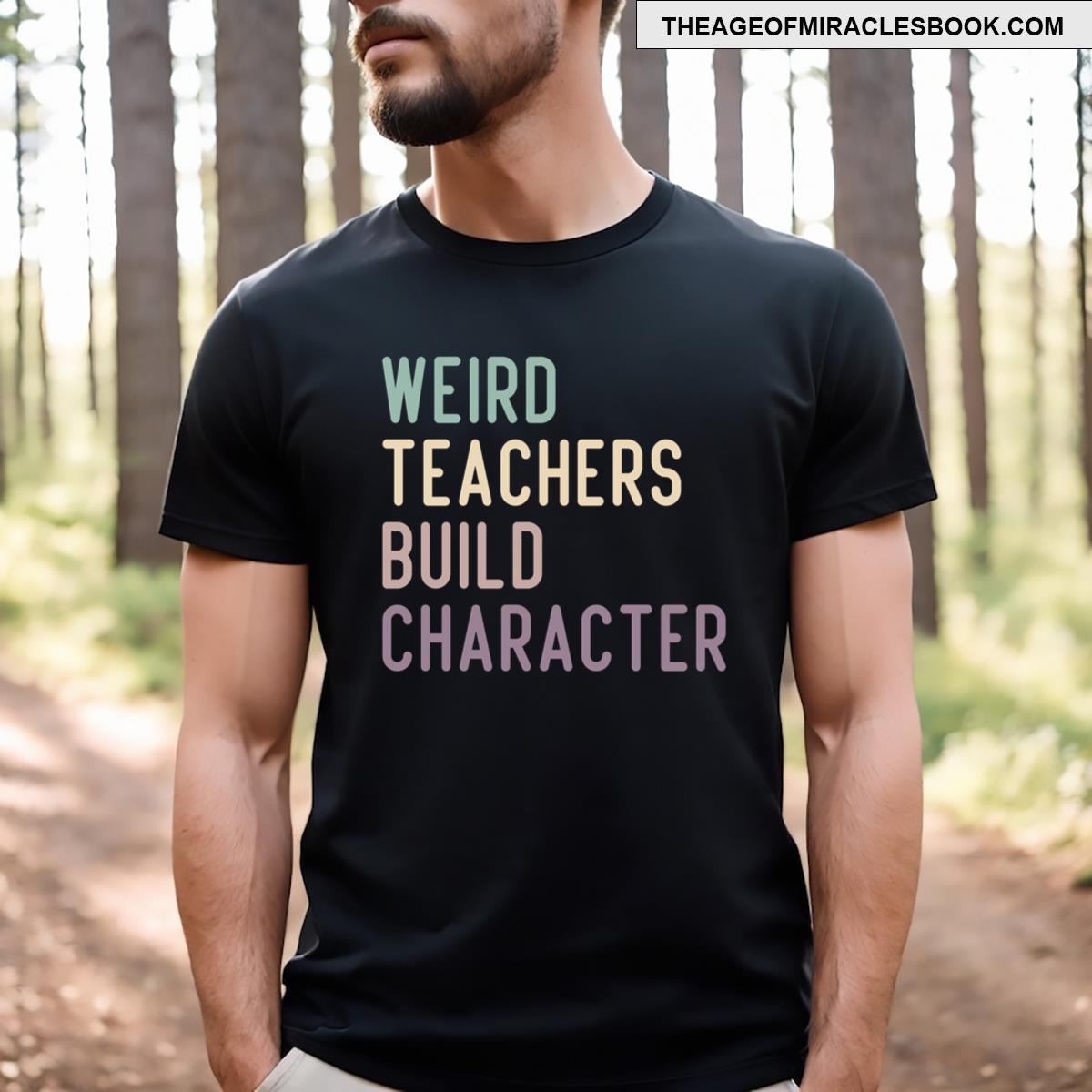 Funny Weird Teachers Build Character T-shirt
