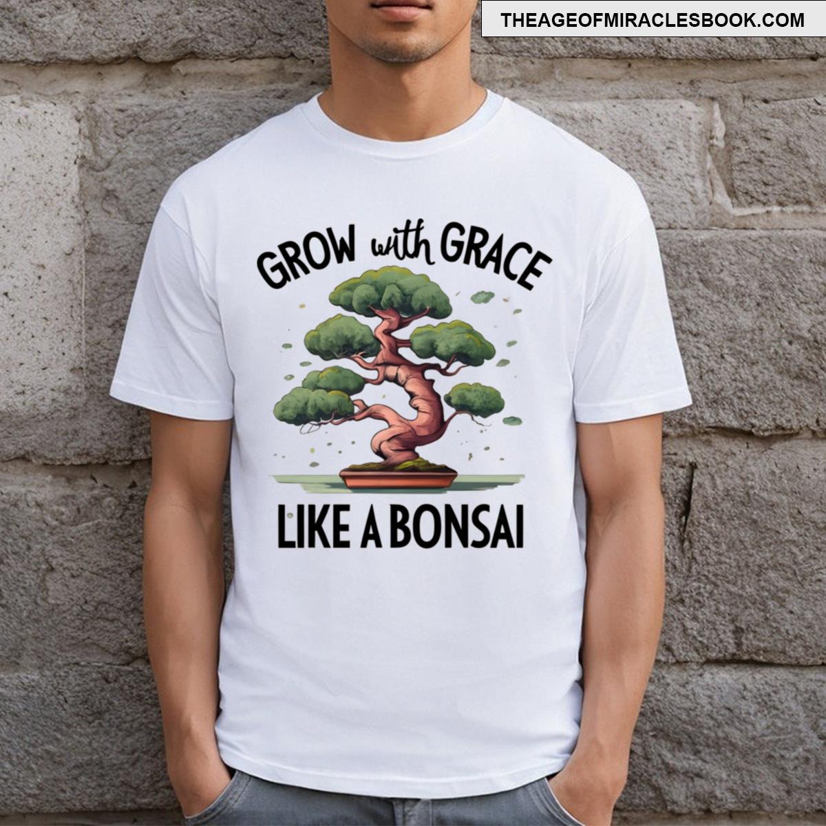 Grow With Grace Like A Bonzai T-shirt