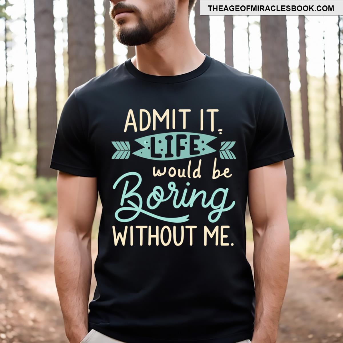 Funny Saying Admit It Life Would Be Boring Without Me Essential T-shirt
