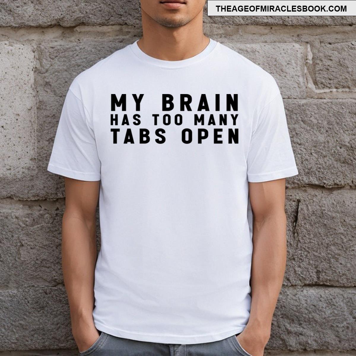 My Brain Has Too Many Tabs Open T-shirt