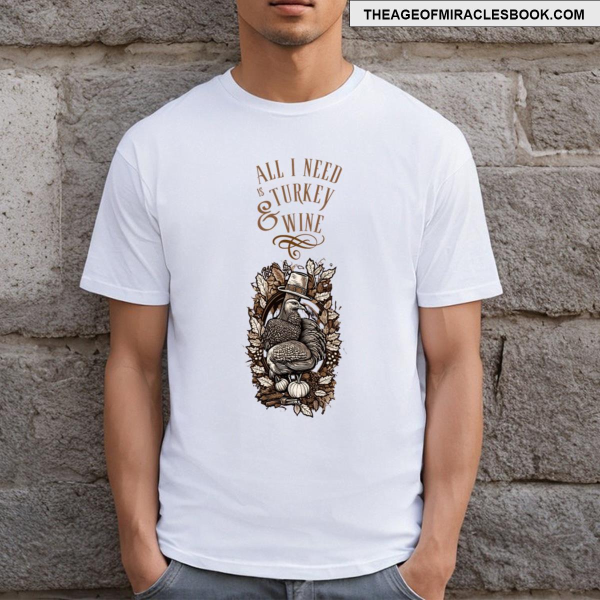 All I Need Is Turkey And Wine T-shirt