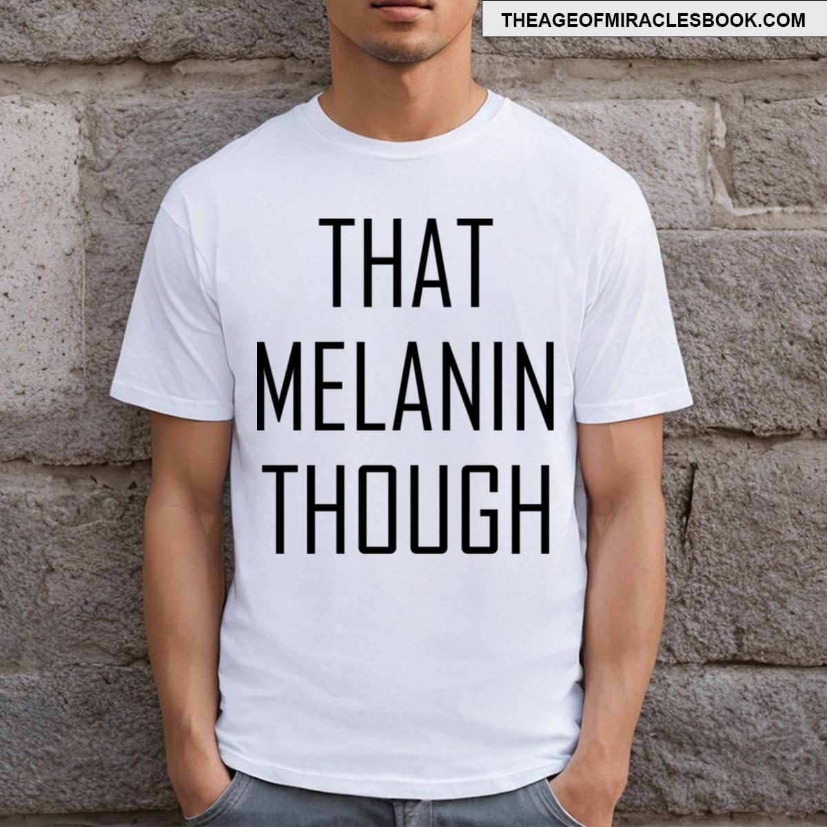 That Melanin Though T-shirt