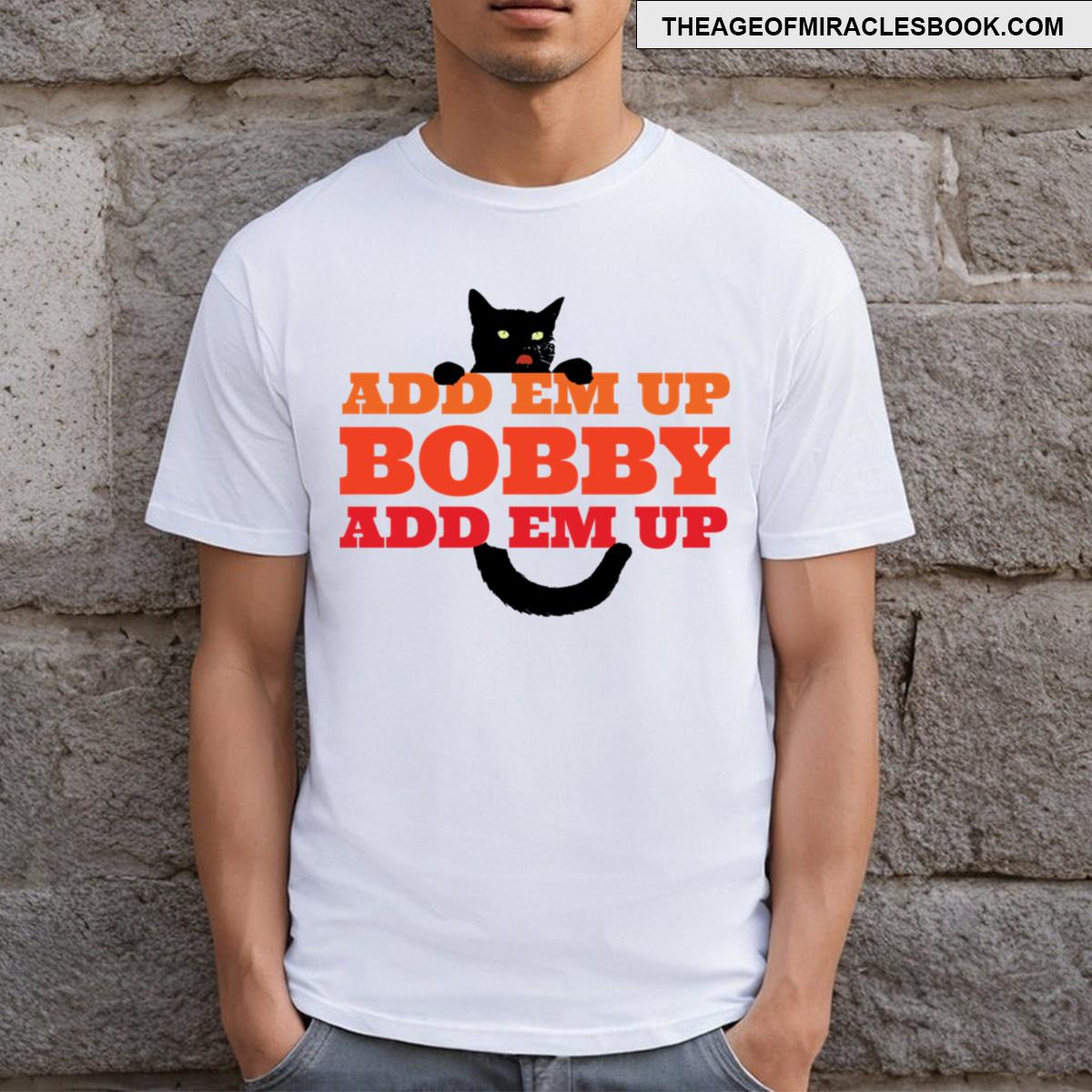 Add Em Up Bobby Add Em Up T-shirt