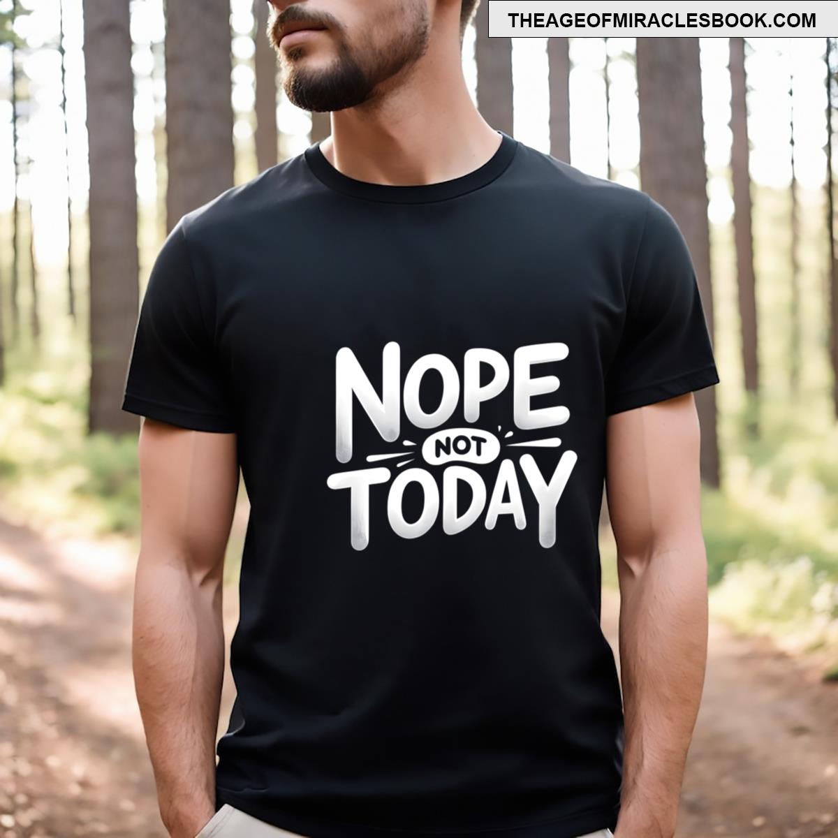 Nope Not Today T-shirt