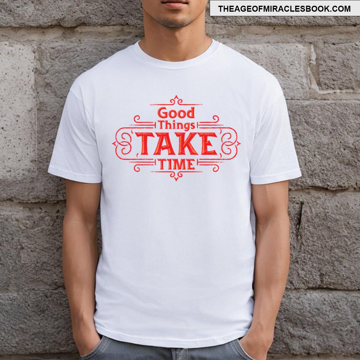 Good Things Take Time T-shirt