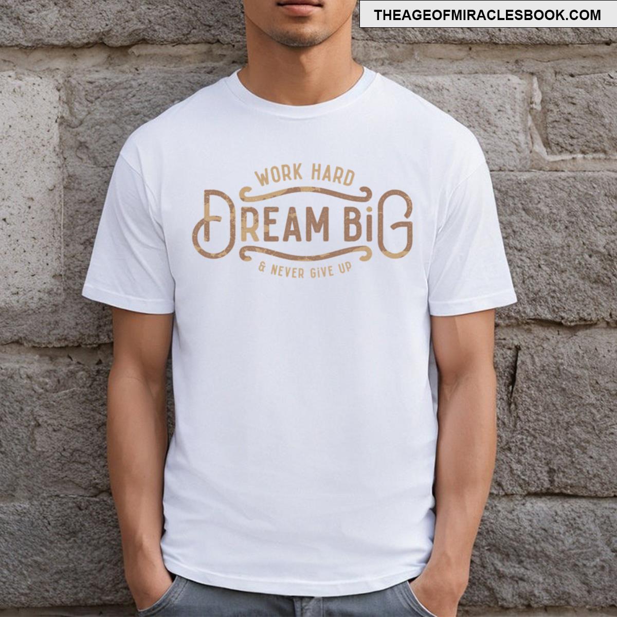 Work Hard Dream Big Never Give Up T-shirt