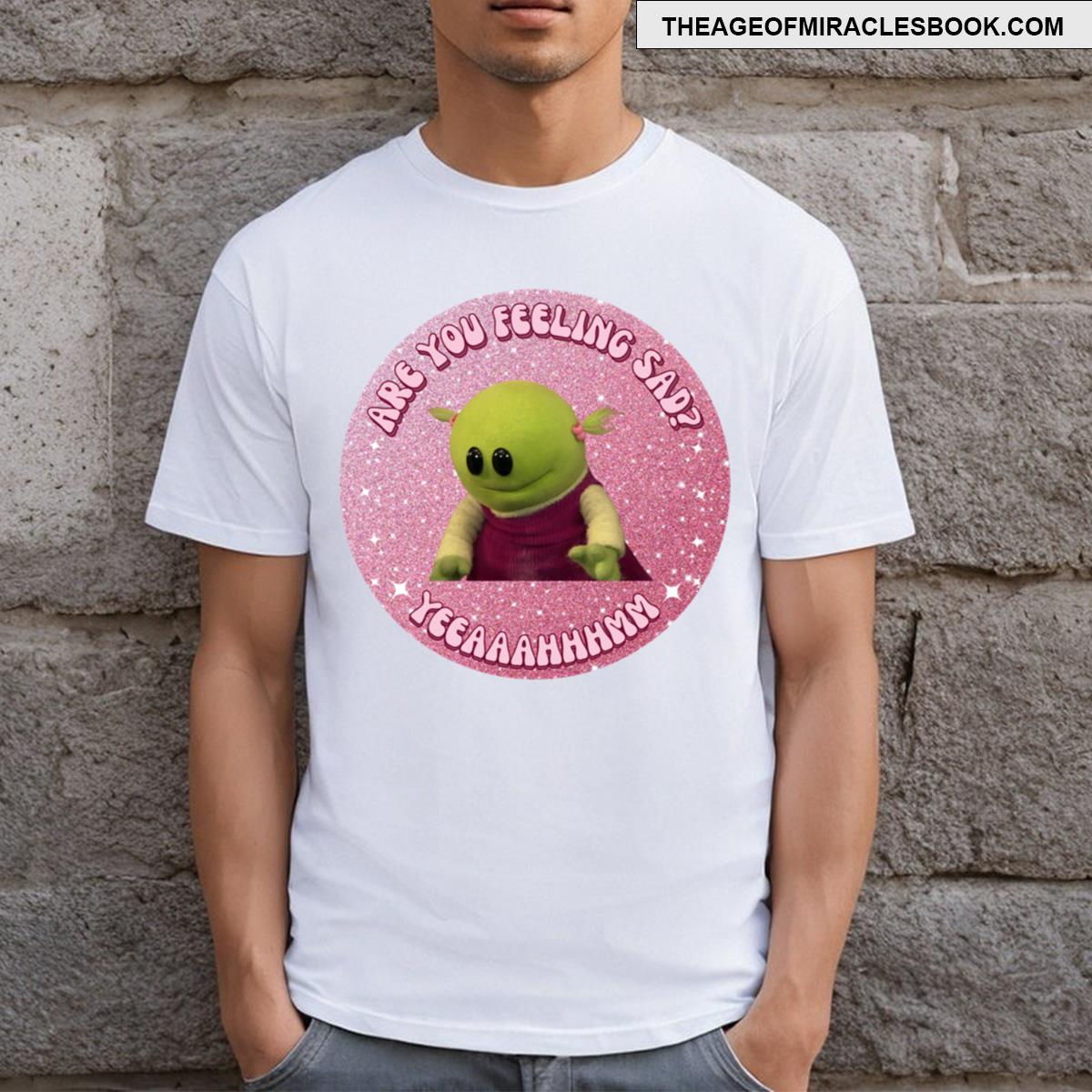 Are You Feeling Sad Nanalan Mona T-shirt