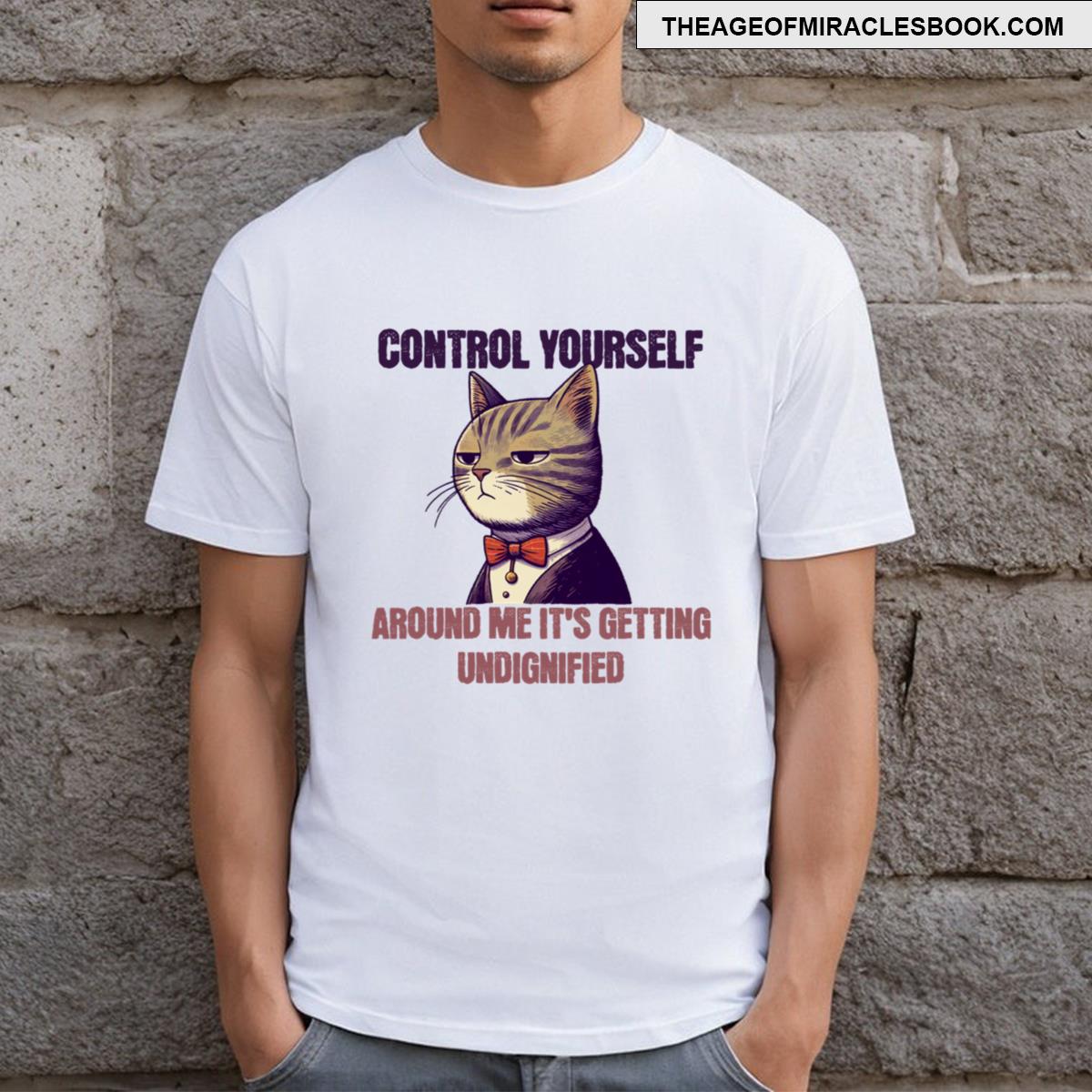 Control Yourself Around Me It’s Getting Undignified T-shirt