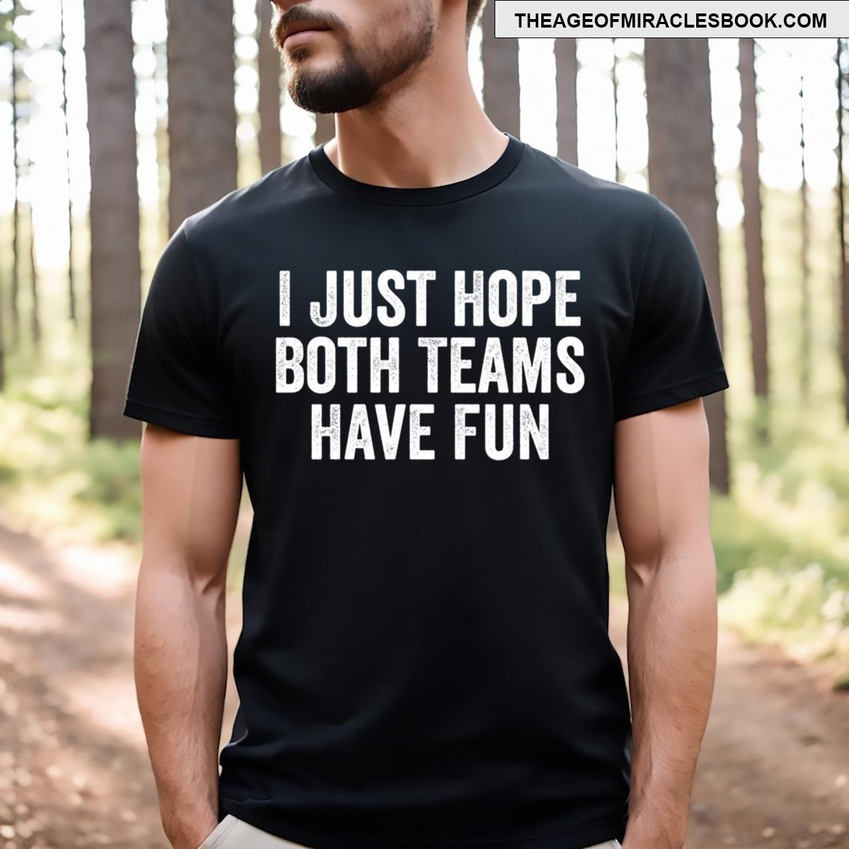 I Just Hope Both Teams Have Fun T-shirt