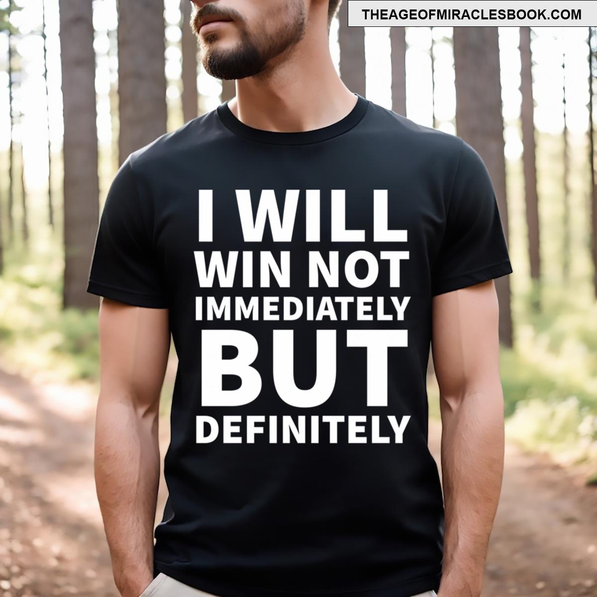 I Will Win Not Immediately But Definitely T-shirt